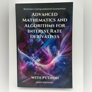 Advanced Mathematics And Algorithms For Interest Rate Derivatives by Grant Richm